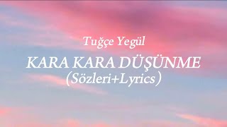 Tuğçe Yegül - Kara Kara Düşünme (sözleri+Lyrics)