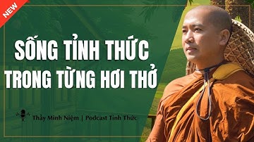Thầy Minh Niệm - Sống TỈNH THỨC Trong Từng Hơi Thở (Ai Cũng Nên Nghe) | Podcast Tỉnh Thức