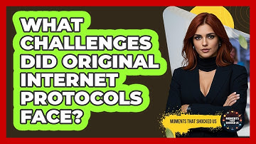What Challenges Did Original Internet Protocols Face? - Moments That Shocked Us