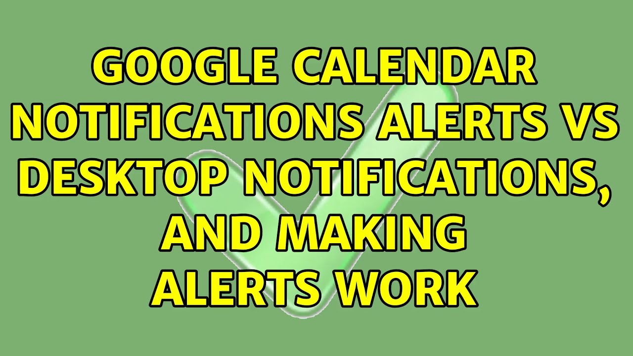 Google Calendar Notifications Alerts vs Desktop Notifications, and