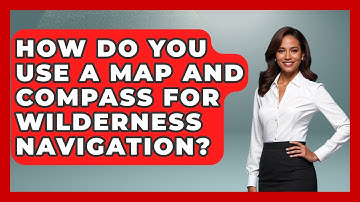 How Do You Use A Map And Compass For Wilderness Navigation? - Exploring Campgrounds
