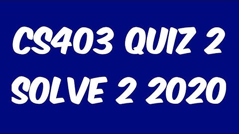 CS403 Quiz 2 solve 2 (2020)