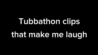 Tubbathon / Drunkathon Clips That Make Me Laugh Pt.1