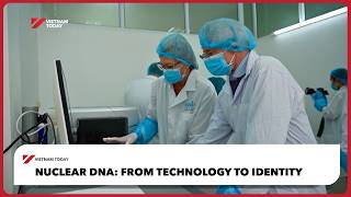 Nuclear DNA: From technology to identity | Vietnam Today