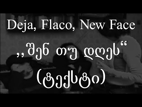 Deja, Flako, New Face  - შენ თუ დღეს (ტექსტი) (Geo Rap)