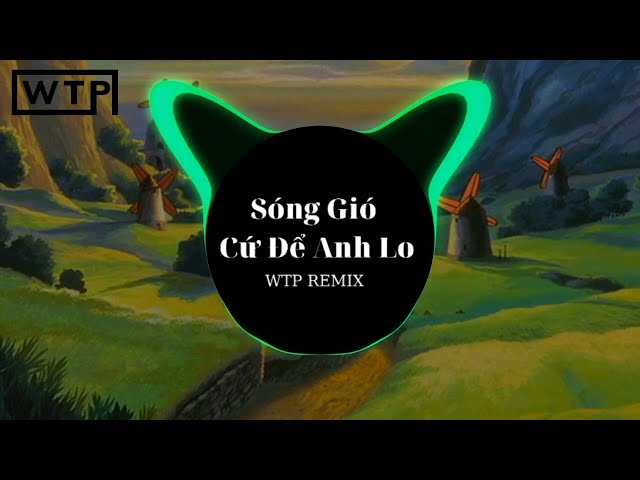 Sóng Gió Cứ Để Anh Lo REMIX ( WTP ) - Đạt Villa FT Thiên Ân class=