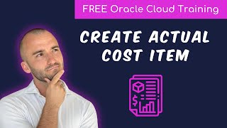 How to create an "Actual Cost Item" in Oracle Cloud? | Free Oracle Cloud End-User Training | 2025