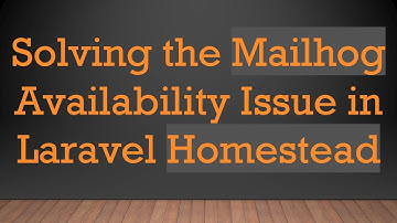 Solving the Mailhog Availability Issue in Laravel Homestead