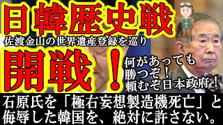 【今まで無視していたがもう許さん。日韓歴史戦開戦じゃぁ！】佐渡金山の世界遺産登録を巡り日韓歴史戦開幕！両国ともタスクフォースを設置し理論武装開始！石原氏を極右妄想製造機と侮辱した韓国は絶対に許さない。