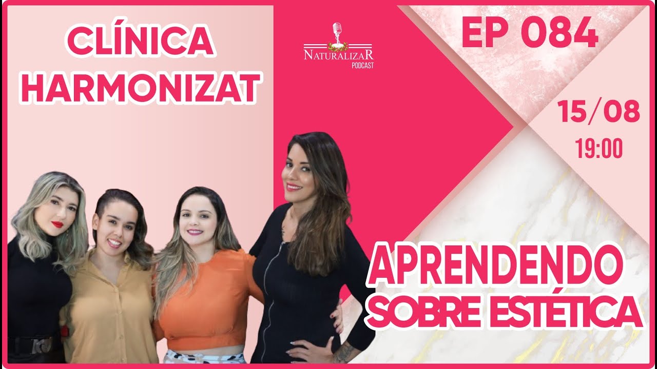 APRENDENDO SOBRE ESTÉTICA | CLINICA HARMONIZAT | NATURALIZAR #84.