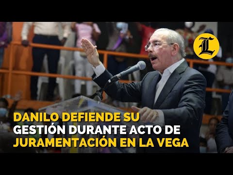 Danilo defiende su gestión durante acto de juramentación en La Vega