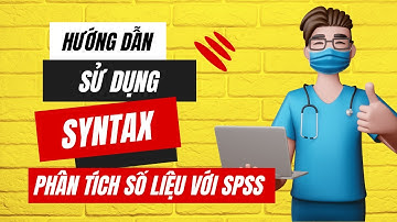 Hướng dẫn dùng Syntax phân tích số liệu SPSS  | TS.BS.Vũ Duy Kiên