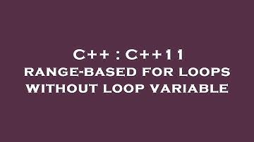 C++ : C++11 range-based for loops without loop variable