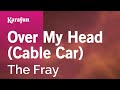 Over My Head (Cable Car) - The Fray | Karaoke Version | KaraFun