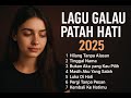🎶 Kumpulan Lagu Galau Patah Hati | Full Album Terbaru 2025 🎶