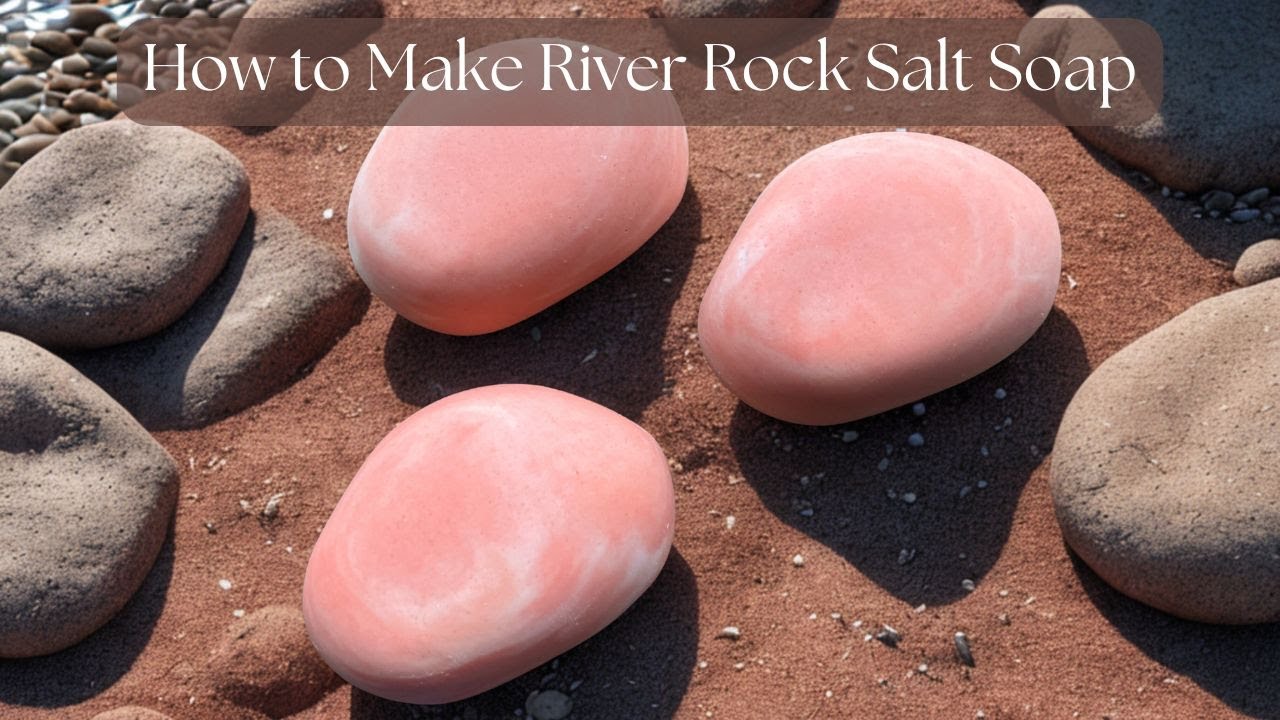 How to Make River Rock Salt Soap / With Recipe