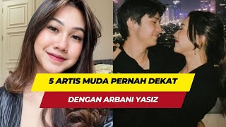 5 Artis Muda Yang Pernah Dekat Dengan Arbani Yasiz