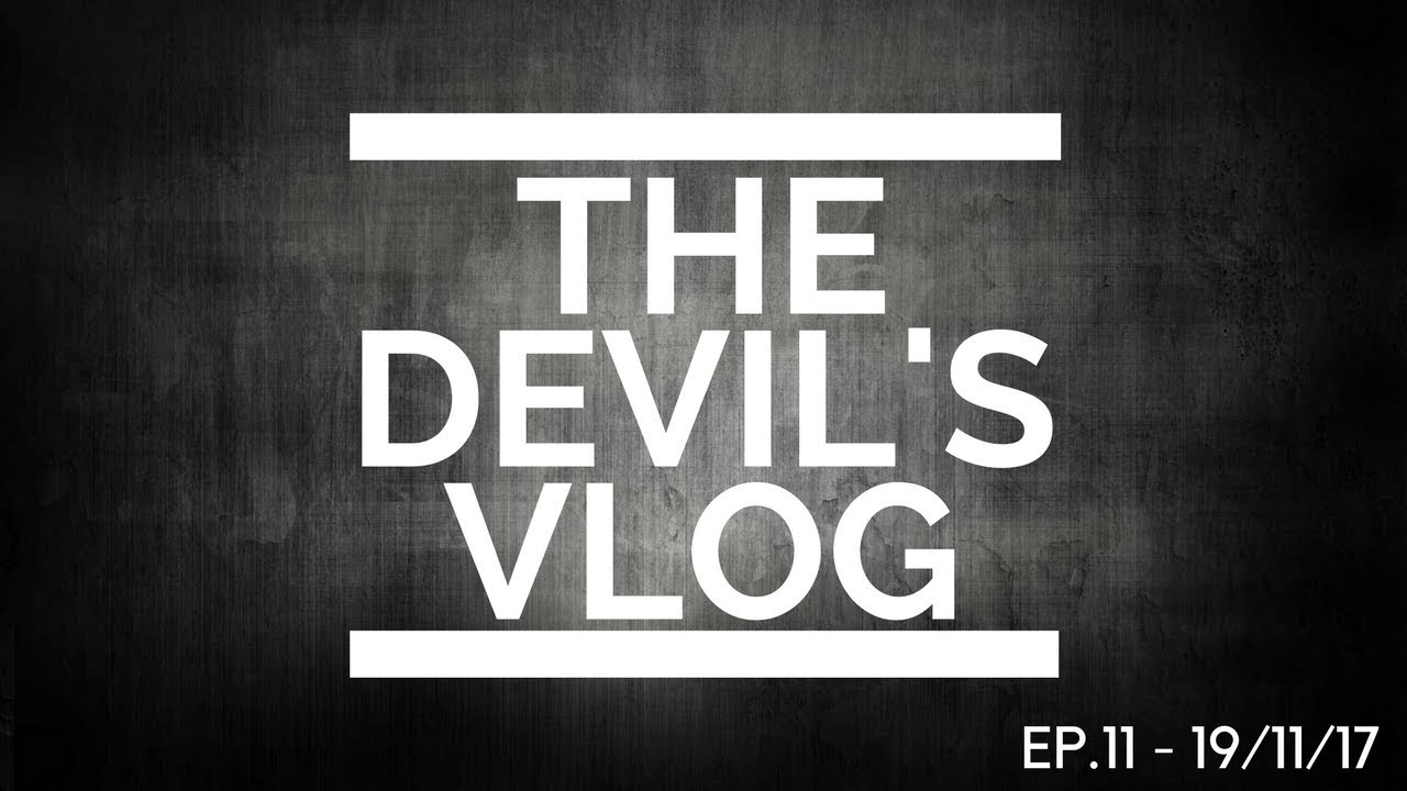 THE DEVIL'S VLOG | EP.11 - 19/11/17 - YouTube