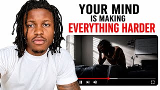 Your Mind Is Making Everything Harder