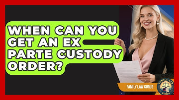 When Can You Get An Ex Parte Custody Order? - Family Law Gurus