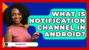 What Is Notification Channel In Android? - Be App Savvy