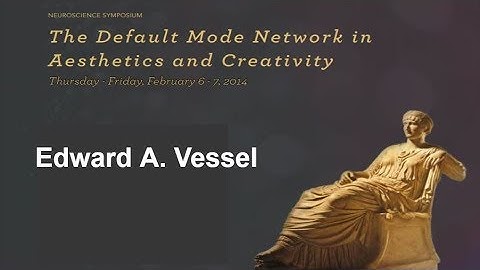 The Default Mode Network in Aesthetics and Creativity- Edward A  Vessel