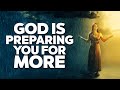 Youre right where you need to be god is preparing you for more