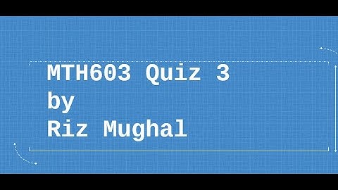 MTH603 Quiz 3 Solved by Riz Mughal 202021 100% Correct Answers