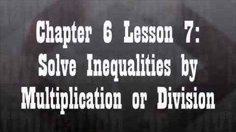 Chapter 6 Lesson 7 Solve Inequalities by Multiplication or Division Gray Math