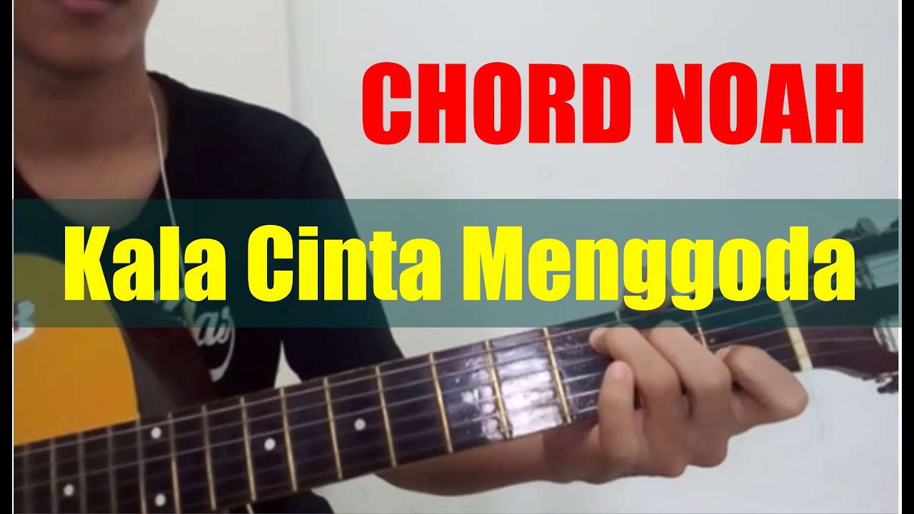 CHORD GITAR KALA CINTA MENGGODA (NOAH) YouTube