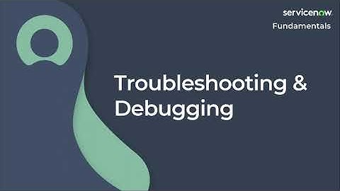 [042] Troubleshooting & Debugging | ServiceNow Fundamentals (ServiceNow CSA Exam Prep)