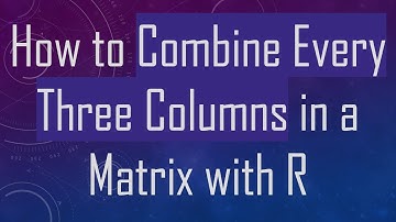 How to Combine Every Three Columns in a Matrix with R