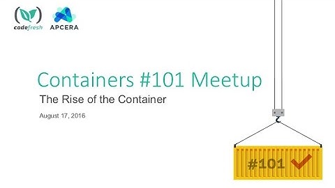 Containers #101 Meetup: The Rise of The Container
