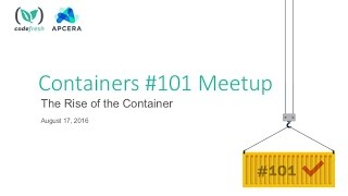 Containers #101 Meetup: The Rise of The Container