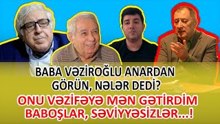 Baba Vəziroğlu Anara nələr dedi? - Onu vəzifəyə mən gətirmişəm. BANDAMIZIN BAŞÇISI ƏKRƏM ƏYLİSLİ...