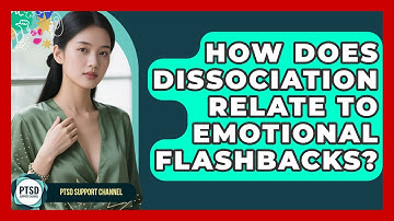 How Does Dissociation Relate To Emotional Flashbacks? - PTSD Support Channel