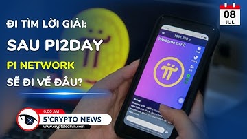[5 Phút Crypto] - Đi Tìm Lời Giải: Sau Pi2Day, Pi Network Sẽ Đi Về Đâu?