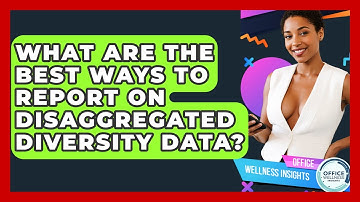 What Are The Best Ways To Report On Disaggregated Diversity Data? - Office Wellness Insights