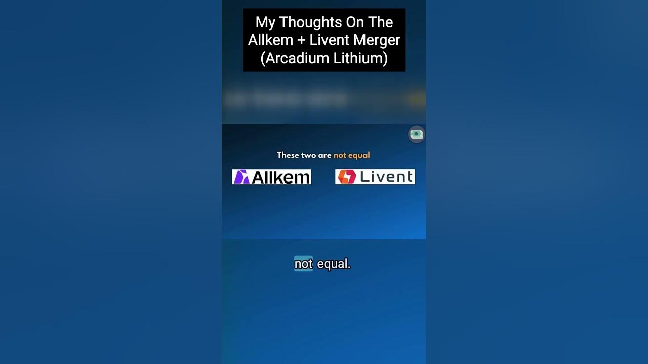 My Thoughts on The Allkem + Livent Merger (Arcadium Lithium Stock) 