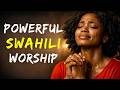 Powerful Swahili Worship Songs Nafsi Yangu Unastahili Kuabudiwa Hakuna Silaha
