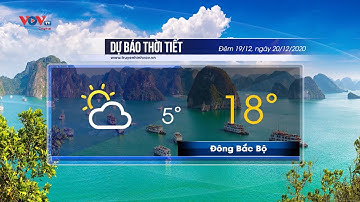 Dự báo thời tiết đêm 19/12 và ngày 20/12/2020 | Bắc Bộ trưa chiều giảm mây trời nắng