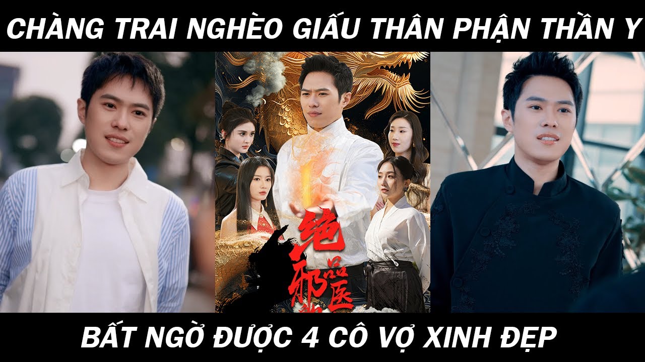 Chàng Trai Nghèo Giấu Thân Phận Thần Y Xuống Núi Cứu Người, Được 4 Cô Vợ Xinh Đẹp │ FULL BỘ SIÊU HAY