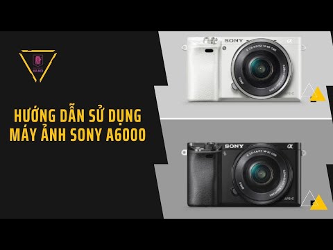 Hướng dẫn sử dụng máy ảnh Sony A6000 - Siêu phẩm dành cho người mới từ Sony