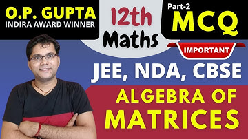 Algebra Of Matrices - MCQs Part 2 | Ch-3 Matrices | CBSE 2022 Exams, JEE Main, NDA | By O.P. GUPTA