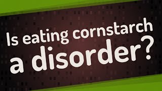 Is eating cornstarch a disorder?
