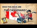 Canadians - who the heck they are? - History Time