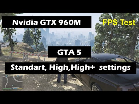 Nvidia GTX 960M (Laptop) GTA 5 Fps Test (Standart, High, High+ Settings 1080p)