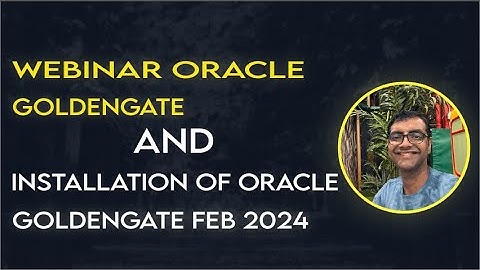 Webinar Oracle Goldengate Types Of Architecture and  Installation  18Feb2024
