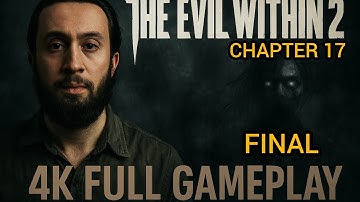 THE EVIL WITHIN 2 FINAL CHAPTER 17 4K GAMEPLAY  FULL WALKTHROUGH