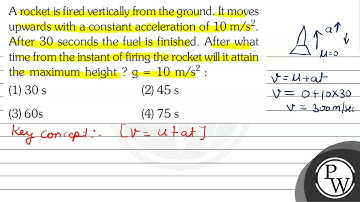 A rocket is fired vertically from the ground. It moves upwards with a constant acceleration of \...